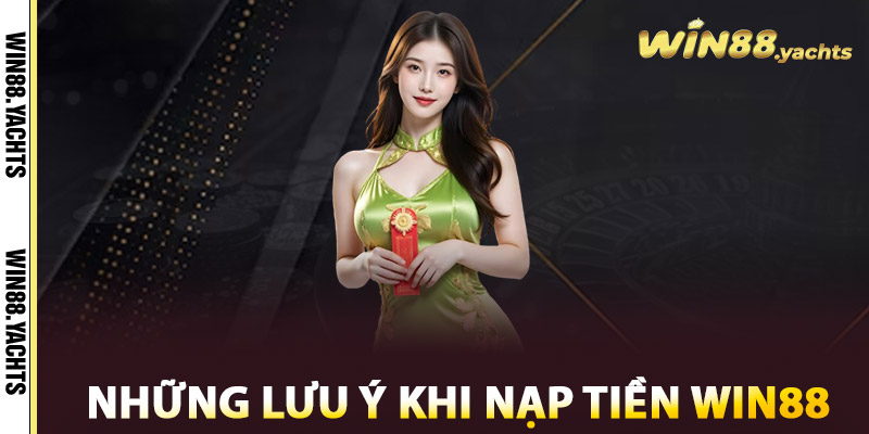 Những lưu ý khi nạp tiền WIN88
